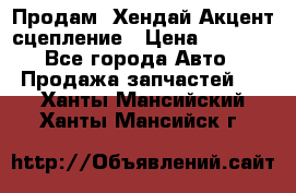 Продам  Хендай Акцент-сцепление › Цена ­ 2 500 - Все города Авто » Продажа запчастей   . Ханты-Мансийский,Ханты-Мансийск г.